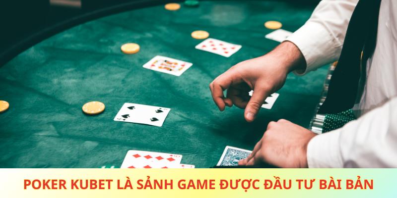 Poker Kubet là sảnh game được đầu tư bài bản